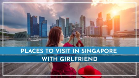 Visit these places in singapore with your girlfriend