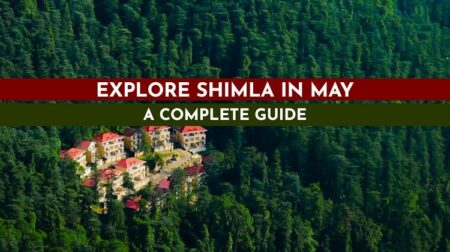 Travel to Shimla during May: Complete guide here